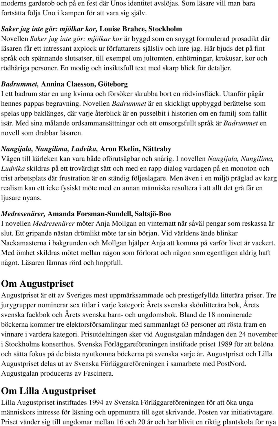 själsliv och inre jag. Här bjuds det på fint språk och spännande slutsatser, till exempel om jultomten, enhörningar, krokusar, kor och rödhåriga personer.