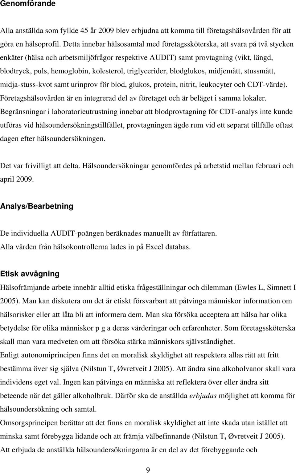 kolesterol, triglycerider, blodglukos, midjemått, stussmått, midja-stuss-kvot samt urinprov för blod, glukos, protein, nitrit, leukocyter och CDT-värde).