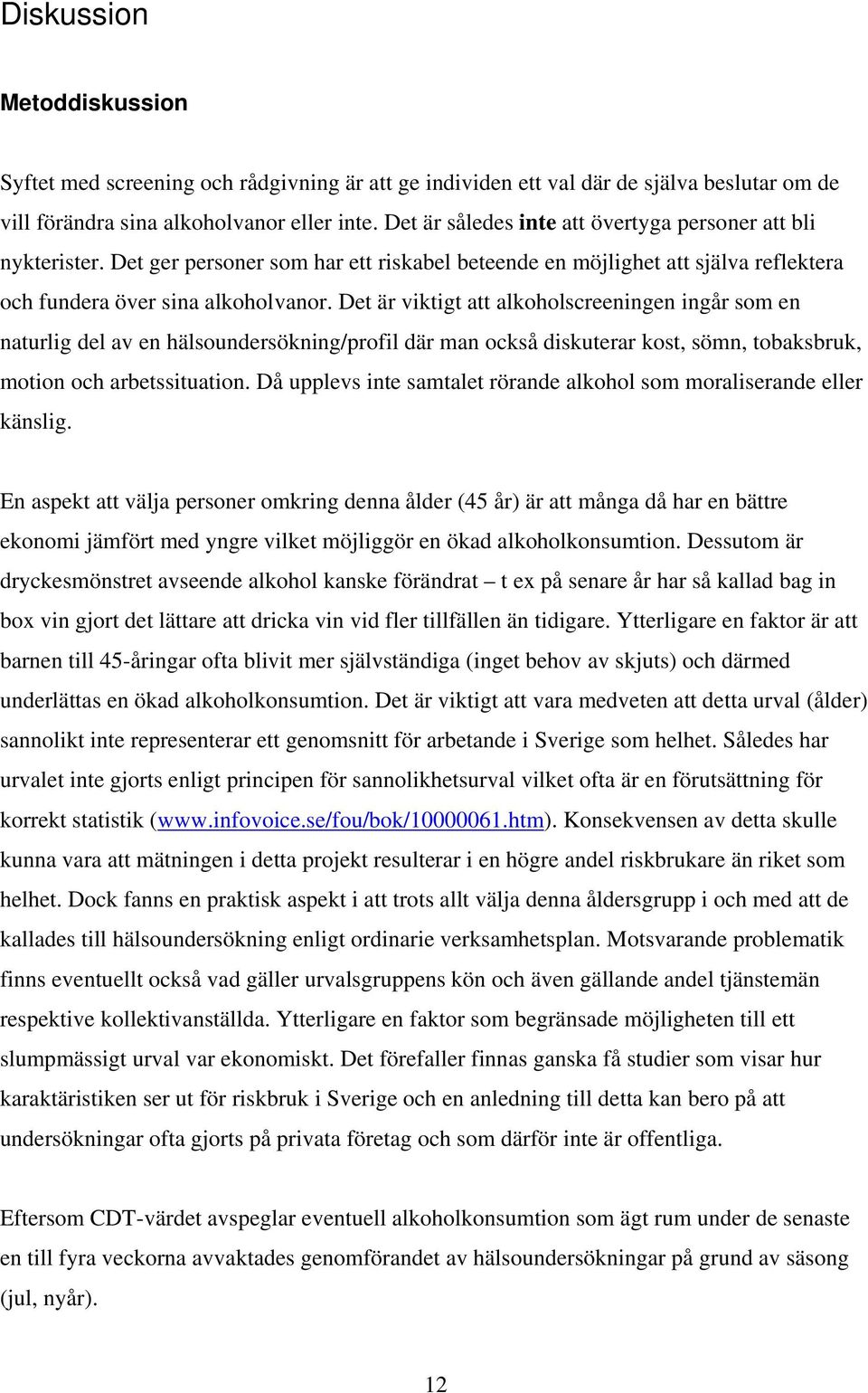 Det är viktigt att alkoholscreeningen ingår som en naturlig del av en hälsoundersökning/profil där man också diskuterar kost, sömn, tobaksbruk, motion och arbetssituation.