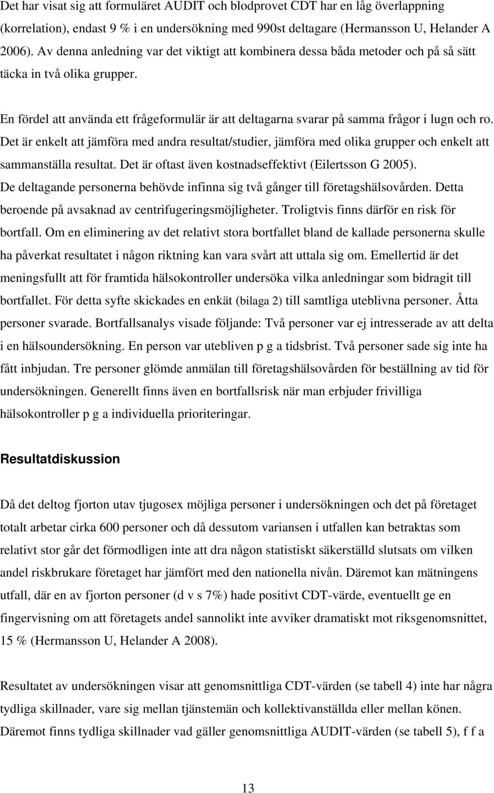 En fördel att använda ett frågeformulär är att deltagarna svarar på samma frågor i lugn och ro.