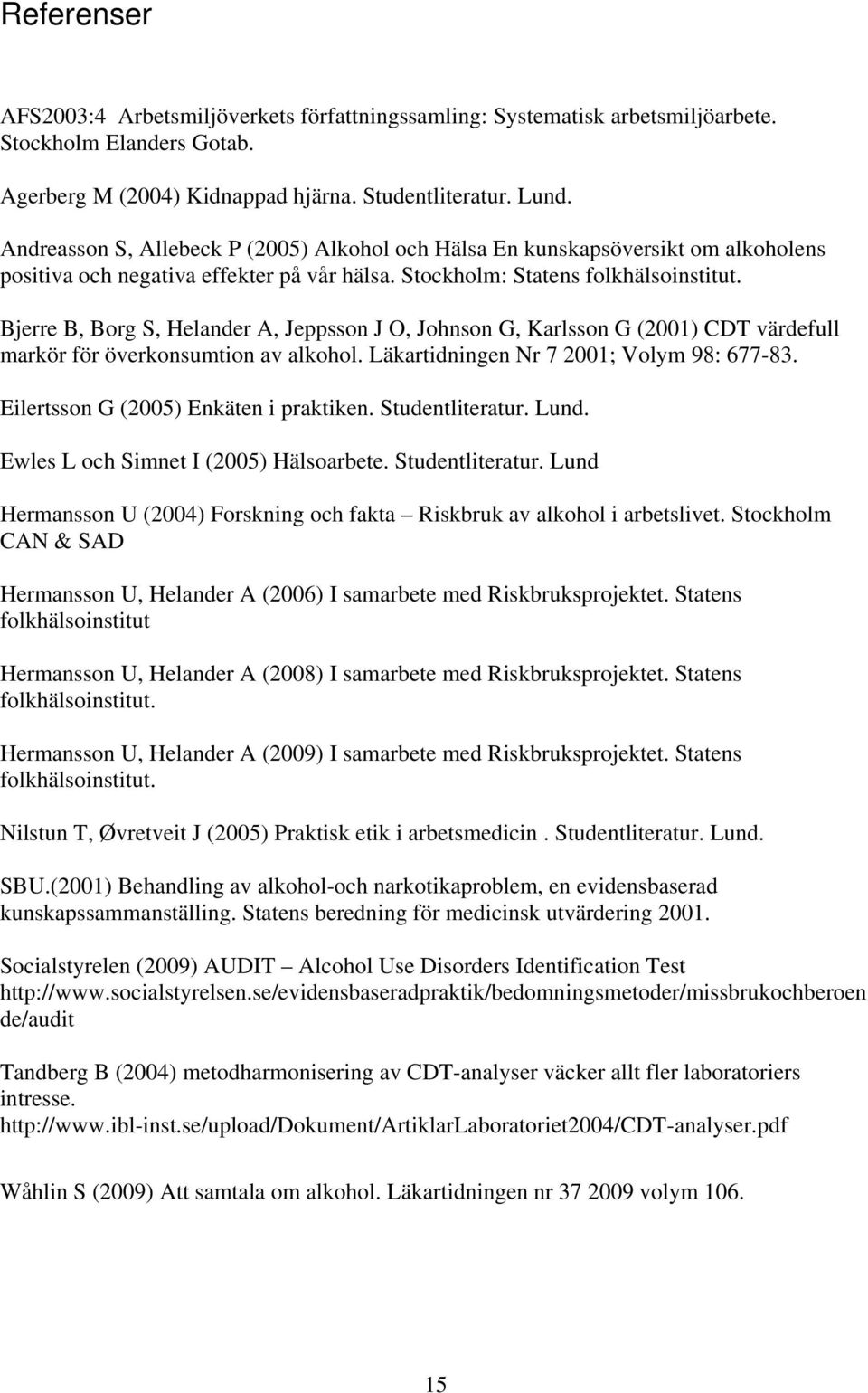 Bjerre B, Borg S, Helander A, Jeppsson J O, Johnson G, Karlsson G (2001) CDT värdefull markör för överkonsumtion av alkohol. Läkartidningen Nr 7 2001; Volym 98: 677-83.