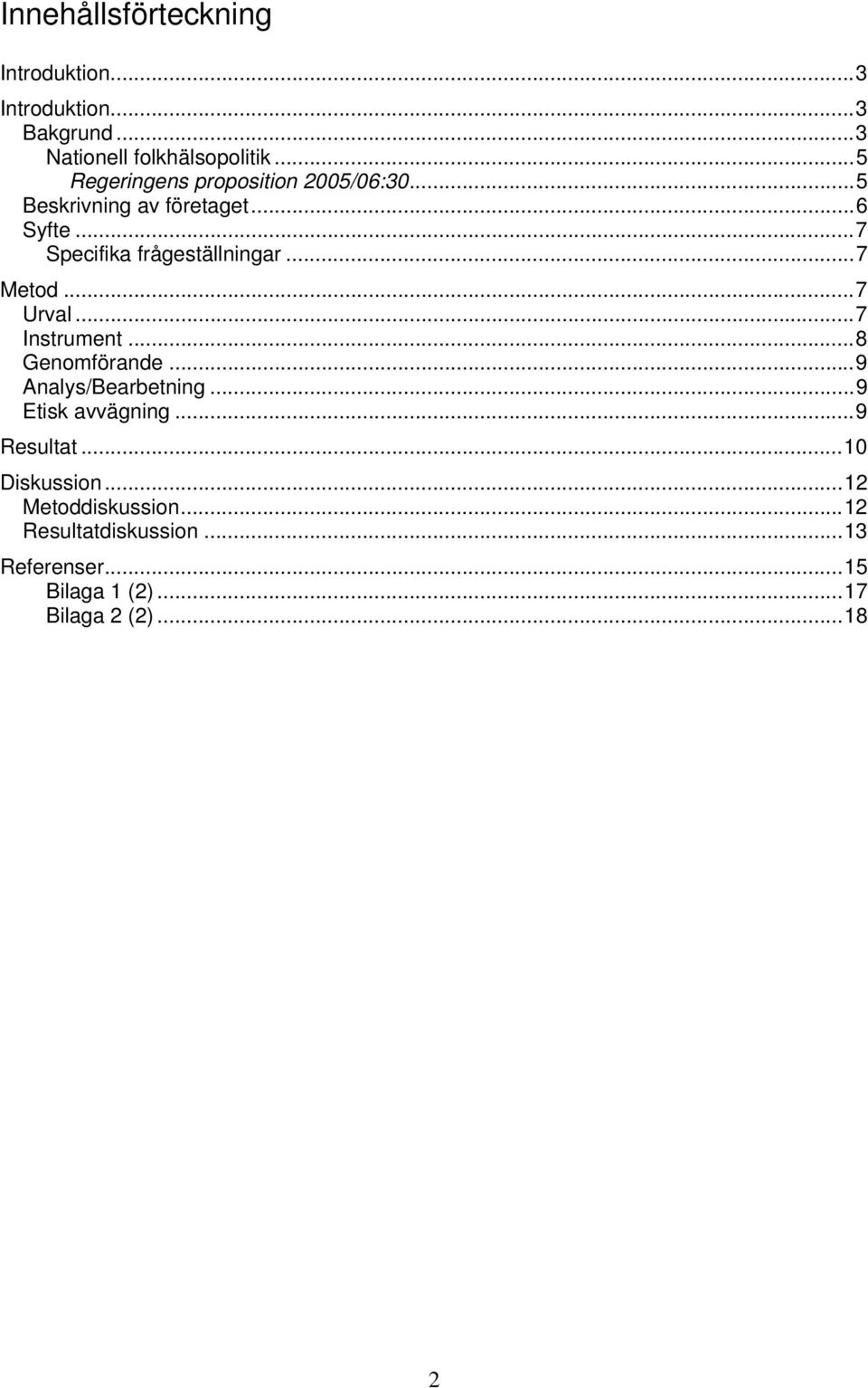 ..7 Metod...7 Urval...7 Instrument...8 Genomförande...9 Analys/Bearbetning...9 Etisk avvägning...9 Resultat.