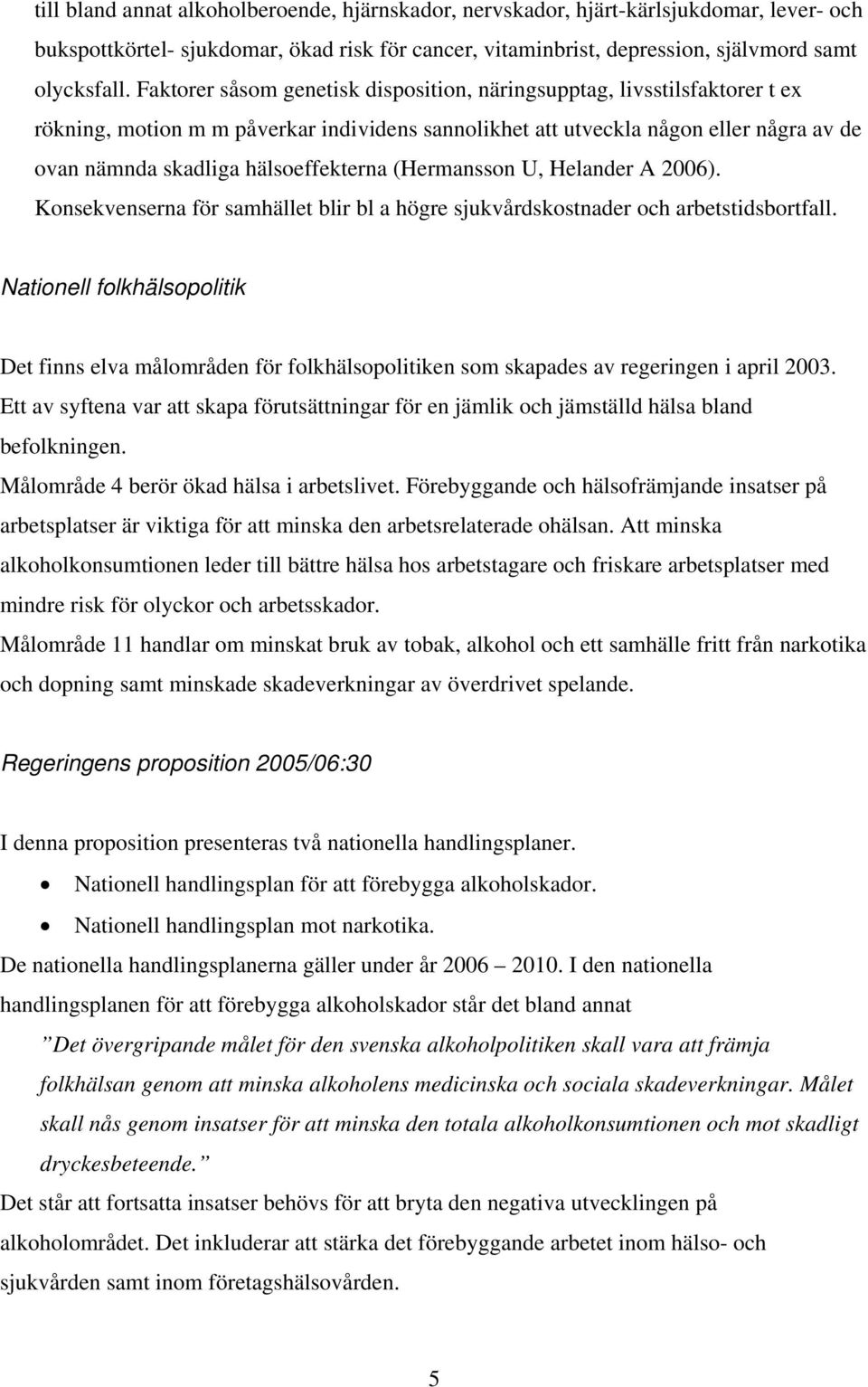 hälsoeffekterna (Hermansson U, Helander A 2006). Konsekvenserna för samhället blir bl a högre sjukvårdskostnader och arbetstidsbortfall.