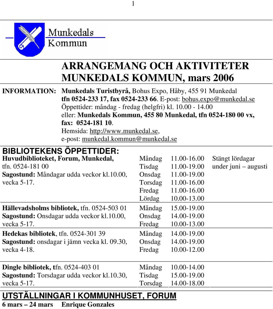 kommun@munkedal.se BIBLIOTEKENS ÖPPETTIDER: Huvudbiblioteket, Forum, Munkedal, tfn. 0524-181 00 Sagostund: Måndagar udda veckor kl.10.00, vecka 5-17. Måndag 11.00-16.00 Tisdag 11.00-19.00 Onsdag 11.