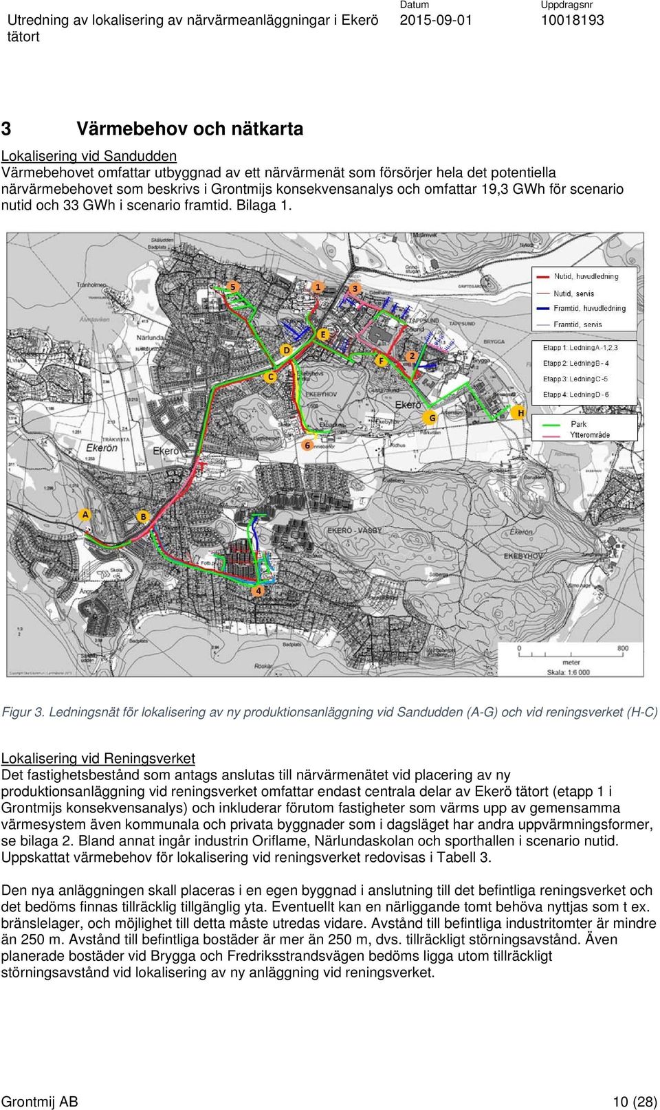 Ledningsnät för lokalisering av ny produktionsanläggning vid Sandudden (A-G) och vid reningsverket (H-C) Lokalisering vid Reningsverket Det fastighetsbestånd som antags anslutas till närvärmenätet