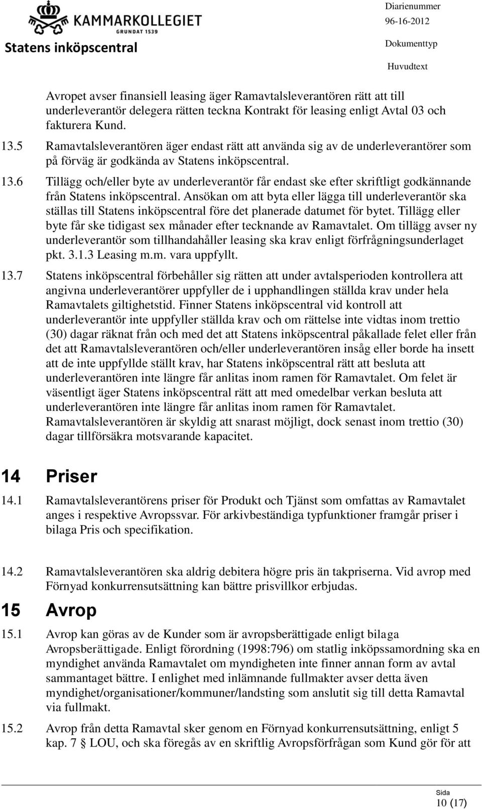 6 Tillägg och/eller byte av underleverantör får endast ske efter skriftligt godkännande från.