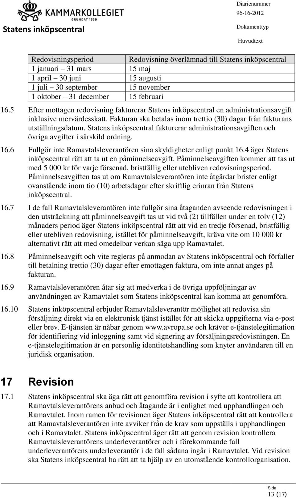 fakturerar administrationsavgiften och övriga avgifter i särskild ordning. 16.6 Fullgör inte Ramavtalsleverantören sina skyldigheter enligt punkt 16.