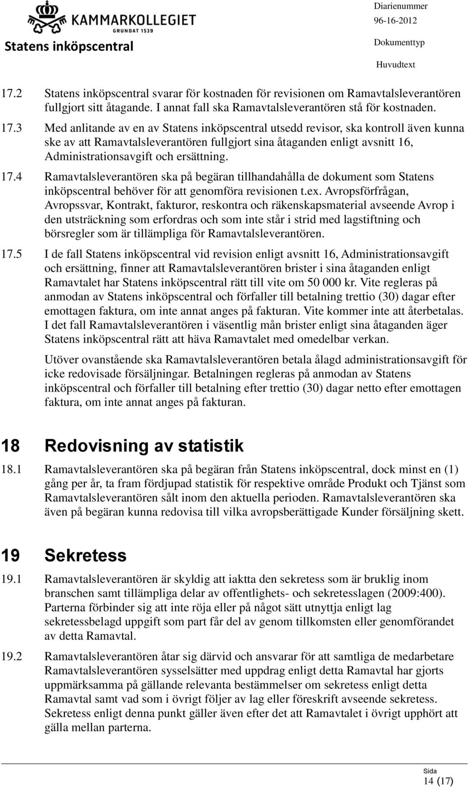 4 Ramavtalsleverantören ska på begäran tillhandahålla de dokument som Statens inköpscentral behöver för att genomföra revisionen t.ex.