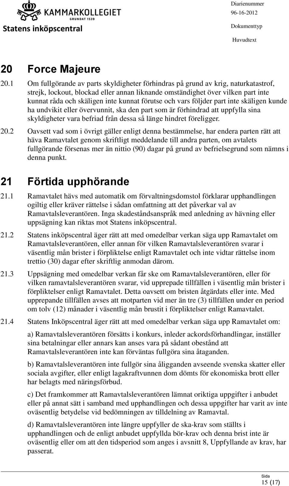 kunnat förutse och vars följder part inte skäligen kunde ha undvikit eller övervunnit, ska den part som är förhindrad att uppfylla sina skyldigheter vara befriad från dessa så länge hindret