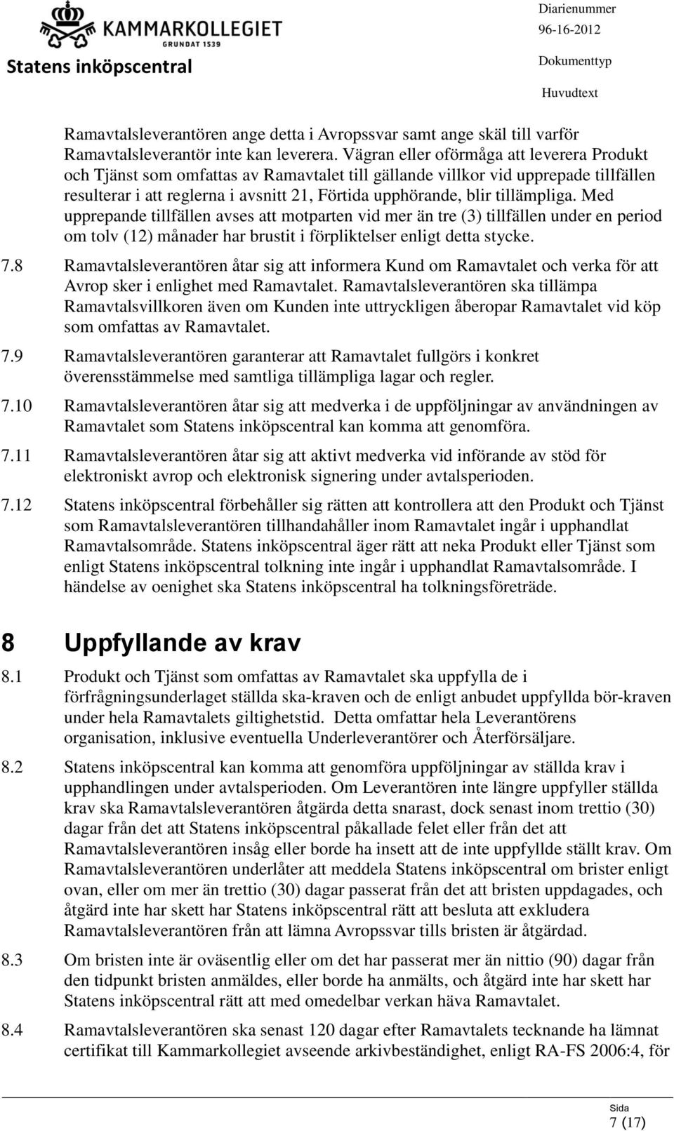 tillämpliga. Med upprepande tillfällen avses att motparten vid mer än tre (3) tillfällen under en period om tolv (12) månader har brustit i förpliktelser enligt detta stycke. 7.