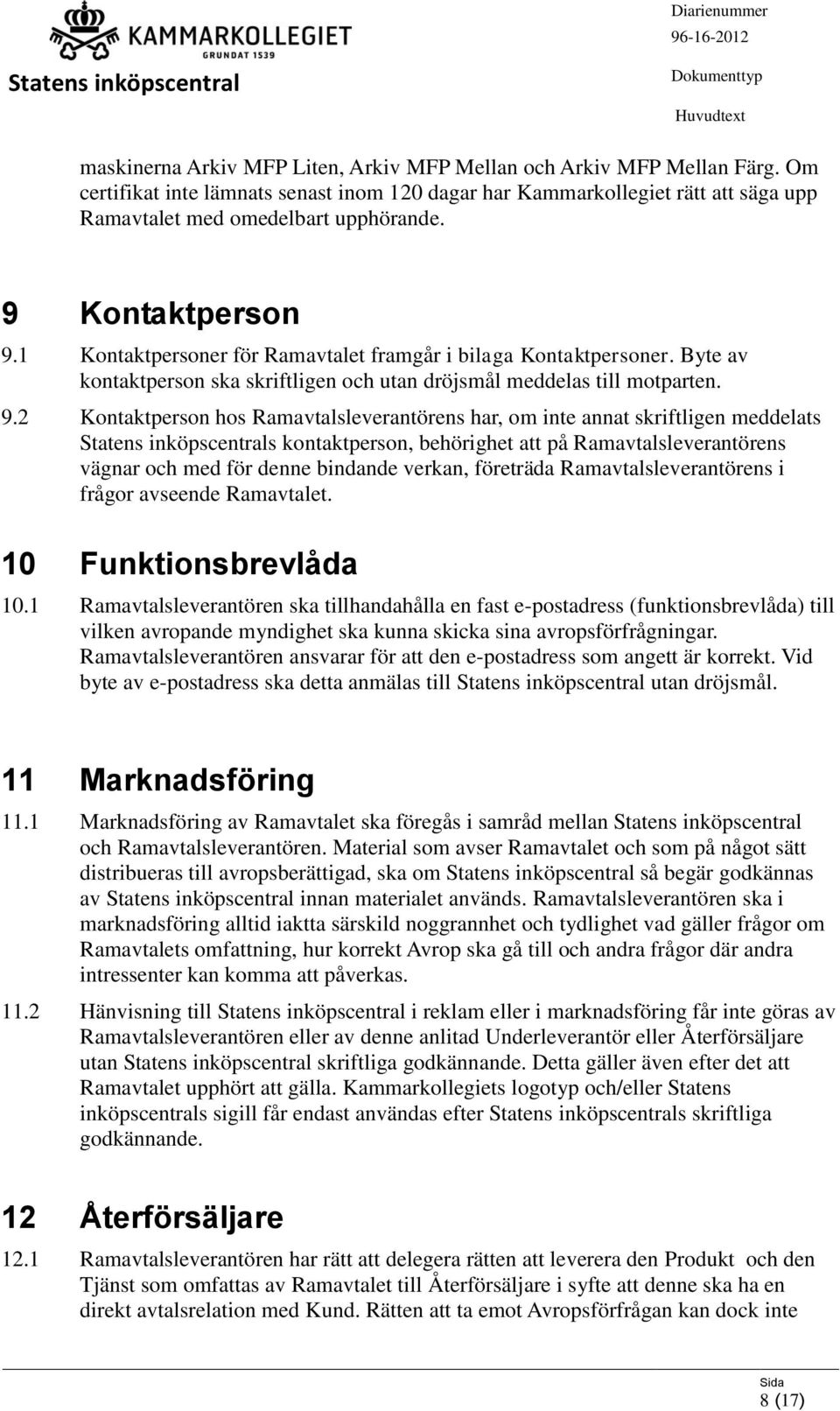 1 Kontaktpersoner för Ramavtalet framgår i bilaga Kontaktpersoner. Byte av kontaktperson ska skriftligen och utan dröjsmål meddelas till motparten. 9.