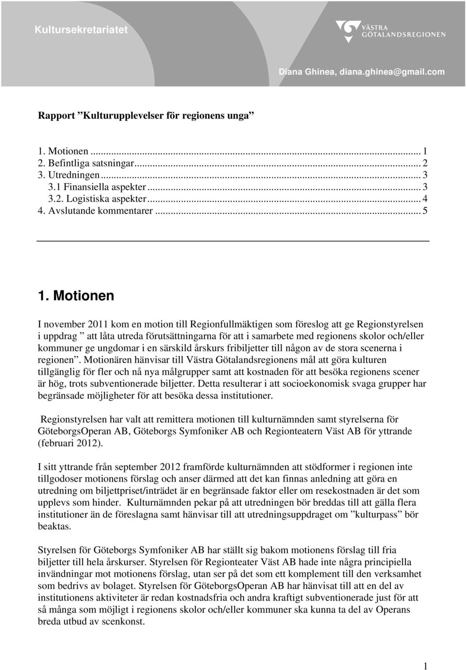 Motionen I november 2011 kom en motion till Regionfullmäktigen som föreslog att ge Regionstyrelsen i uppdrag att låta utreda förutsättningarna för att i samarbete med regionens skolor och/eller