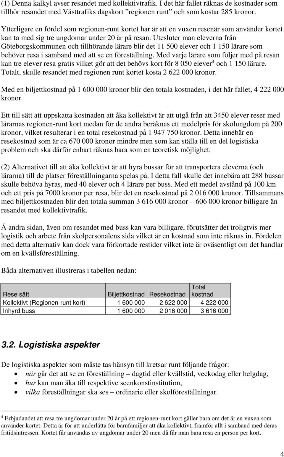 Utesluter man eleverna från Göteborgskommunen och tillhörande lärare blir det 11 500 elever och 1 150 lärare som behöver resa i samband med att se en föreställning.