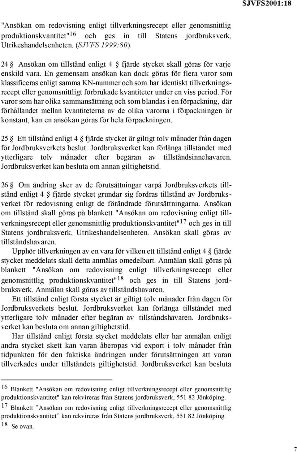 En gemensam ansökan kan dock göras för flera varor som klassificeras enligt samma KN-nummer och som har identiskt tillverkningsrecept eller genomsnittligt förbrukade kvantiteter under en viss period.