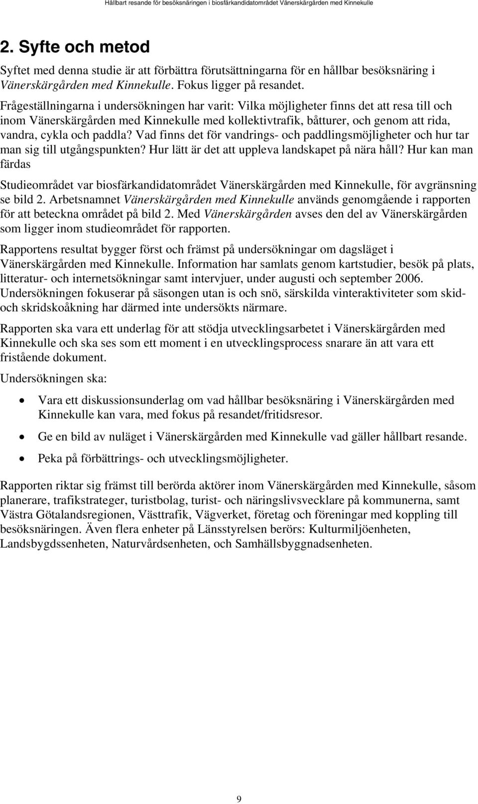 paddla? Vad finns det för vandrings- och paddlingsmöjligheter och hur tar man sig till utgångspunkten? Hur lätt är det att uppleva landskapet på nära håll?