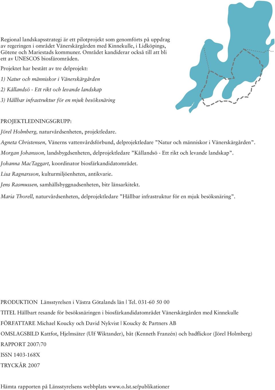 Projektet har bestått av tre delprojekt: 1) Natur och människor i Vänerskärgården 2) Kållandsö - Ett rikt och levande landskap 3) Hållbar infrastruktur för en mjuk besöksnäring PROJEKTLEDNINGSGRUPP: