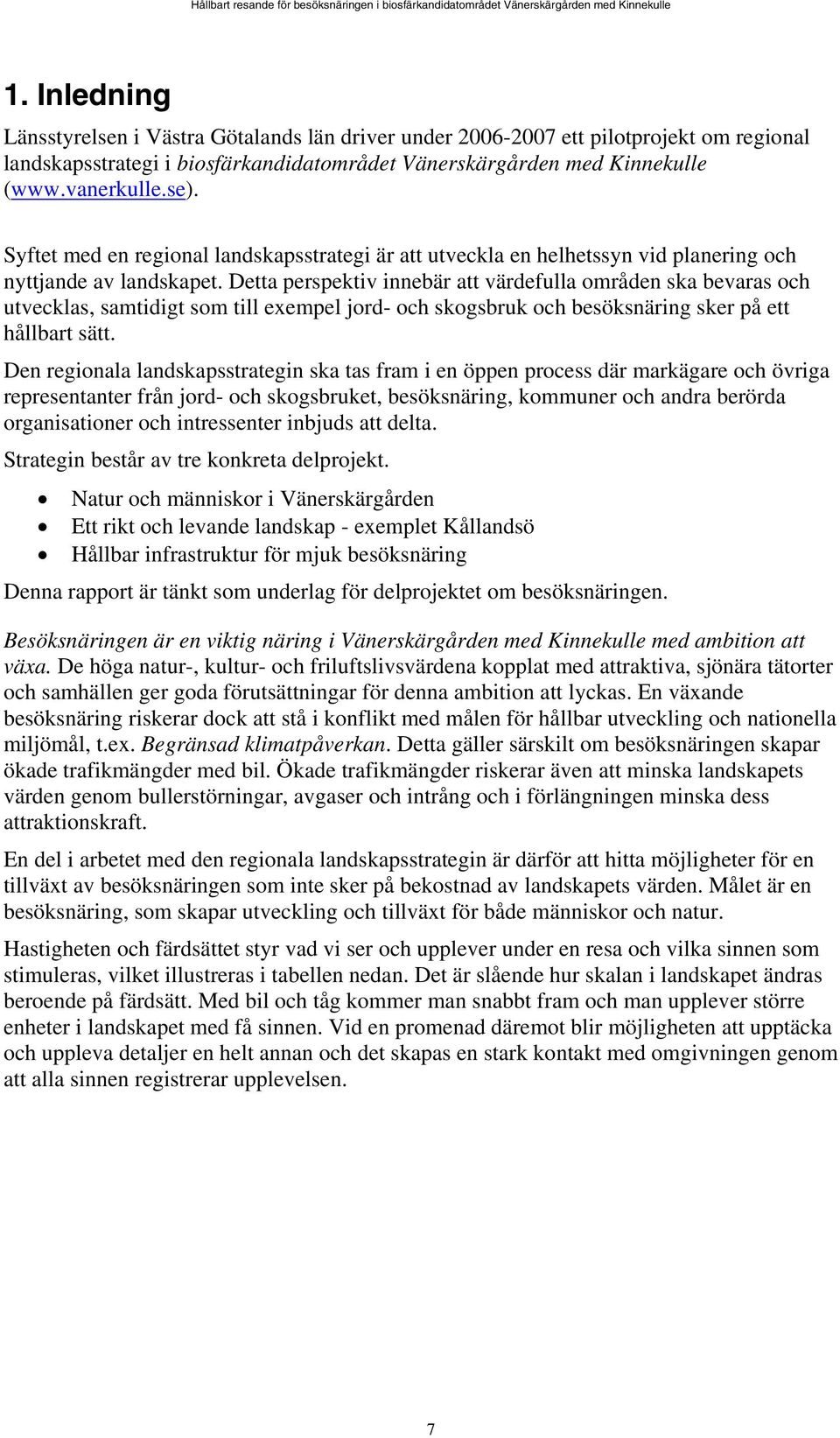 Detta perspektiv innebär att värdefulla områden ska bevaras och utvecklas, samtidigt som till exempel jord- och skogsbruk och besöksnäring sker på ett hållbart sätt.