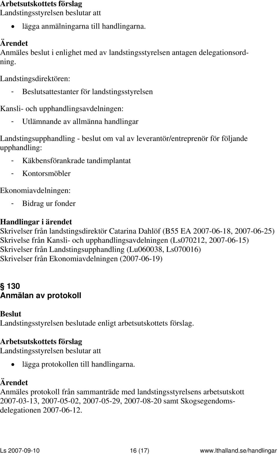 för följande upphandling: - Käkbensförankrade tandimplantat - Kontorsmöbler Ekonomiavdelningen: - Bidrag ur fonder Skrivelser från landstingsdirektör Catarina Dahlöf (B55 EA 2007-06-18, 2007-06-25)