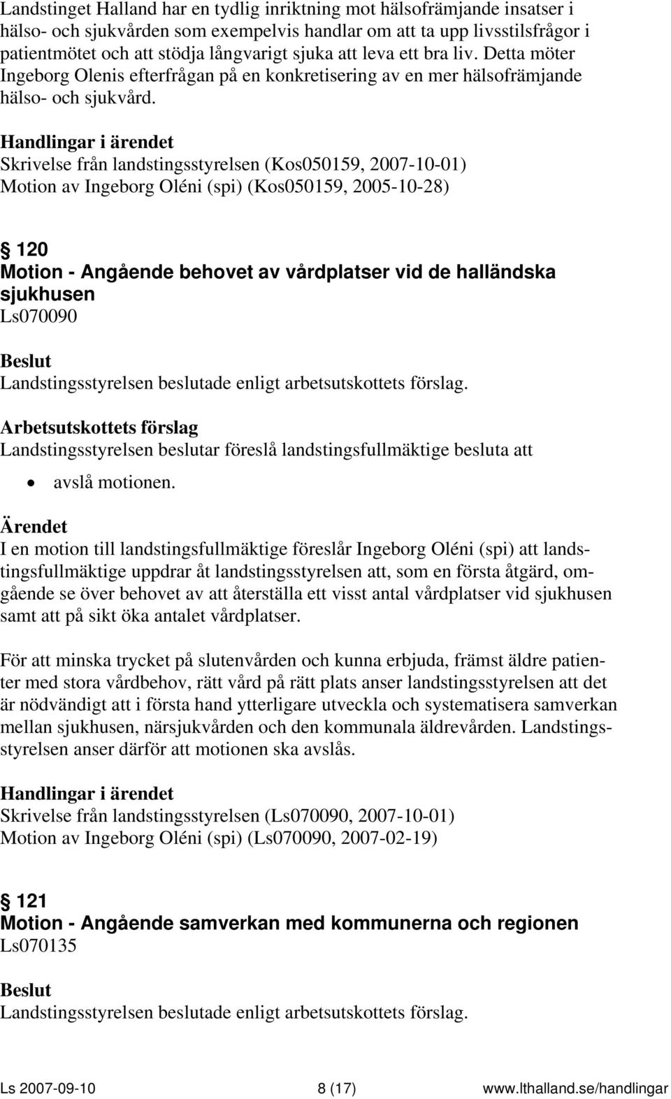 Skrivelse från landstingsstyrelsen (Kos050159, 2007-10-01) Motion av Ingeborg Oléni (spi) (Kos050159, 2005-10-28) 120 Motion - Angående behovet av vårdplatser vid de halländska sjukhusen Ls070090