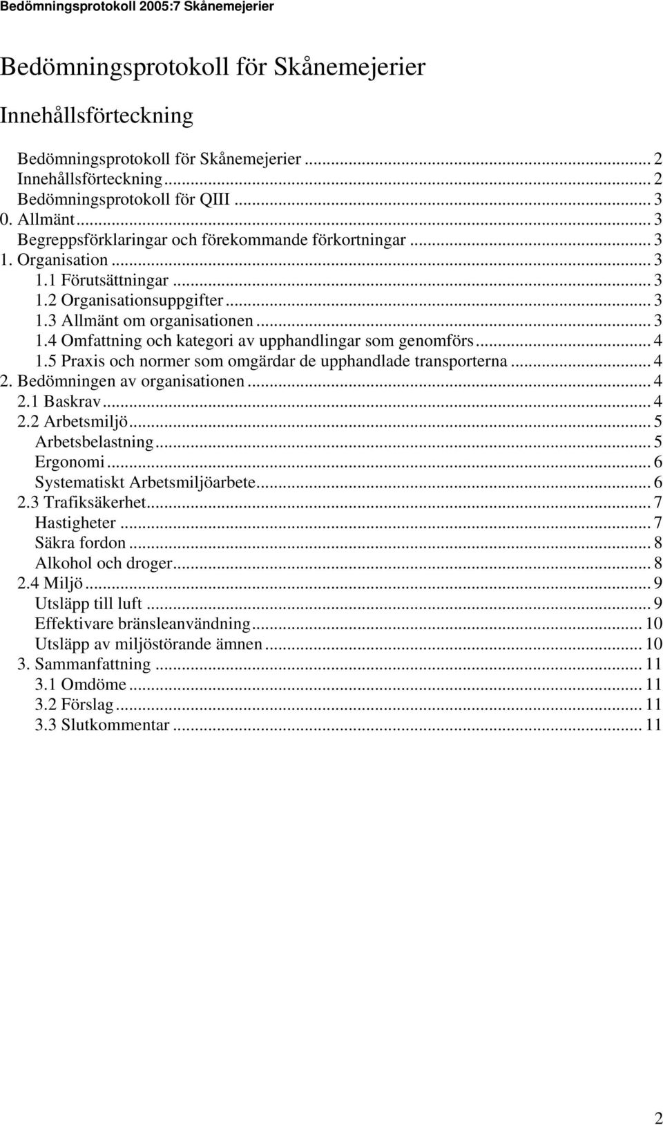 .. 4 1.5 Praxis och normer som omgärdar de upphandlade transporterna... 4 2. Bedömningen av organisationen... 4 2.1 Baskrav... 4 2.2 Arbetsmiljö... 5 Arbetsbelastning... 5 Ergonomi.