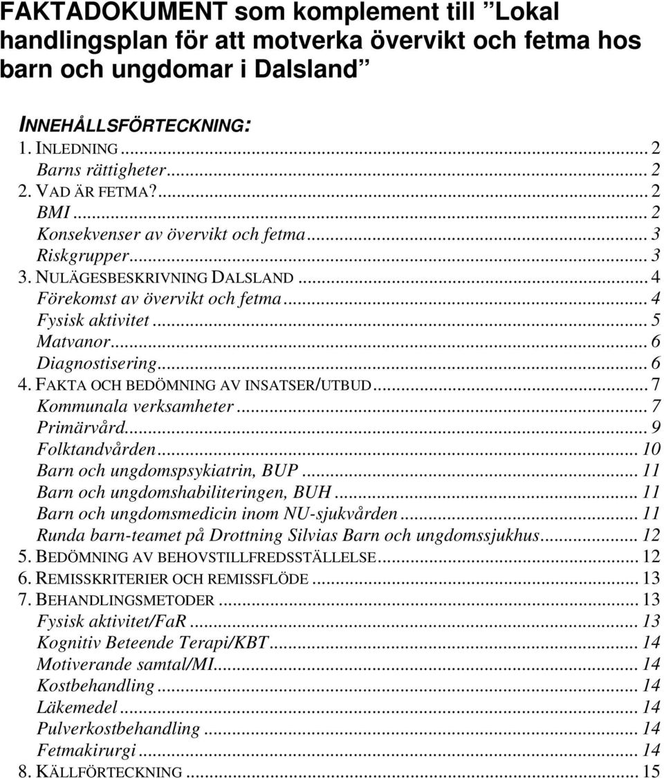 .. 6 Diagnostisering... 6 4. FAKTA OCH BEDÖMNING AV INSATSER/UTBUD... 7 Kommunala verksamheter... 7 Primärvård... 9 Folktandvården... 10 Barn och ungdomspsykiatrin, BUP.