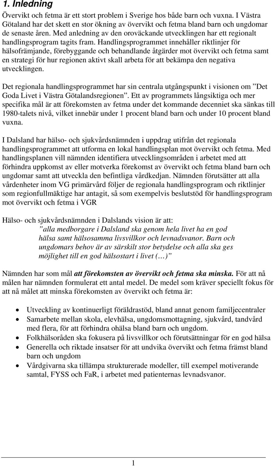 Handlingsprogrammet innehåller riktlinjer för hälsofrämjande, förebyggande och behandlande åtgärder mot övervikt och fetma samt en strategi för hur regionen aktivt skall arbeta för att bekämpa den