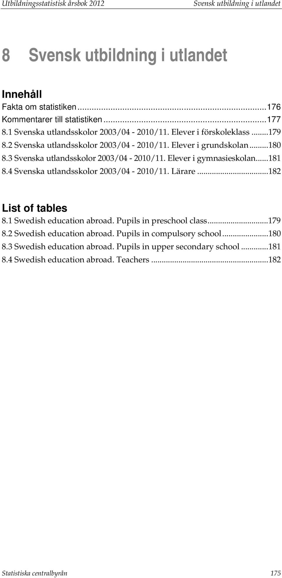 3 Svenska utlandsskolor 2003/04-2010/11. Elever i gymnasieskolan... 181 8.4 Svenska utlandsskolor 2003/04-2010/11. Lärare... 182 List of tables 8.1 Swedish education abroad.