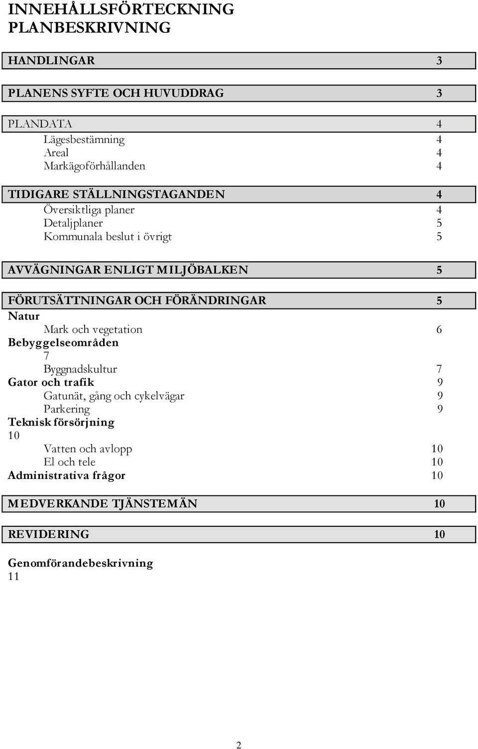 OCH FÖRÄNDRINGAR 5 Natur Mark och vegetation 6 Bebyggelseområden 7 Byggnadskultur 7 Gator och trafik 9 Gatunät, gång och cykelvägar 9 Parkering 9