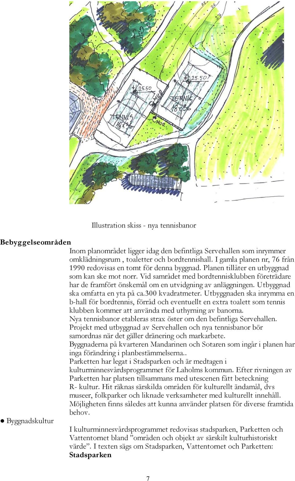 Vid samrådet med bordtennisklubben företrädare har de framfört önskemål om en utvidgning av anläggningen. Utbyggnad ska omfatta en yta på ca.300 kvadratmeter.