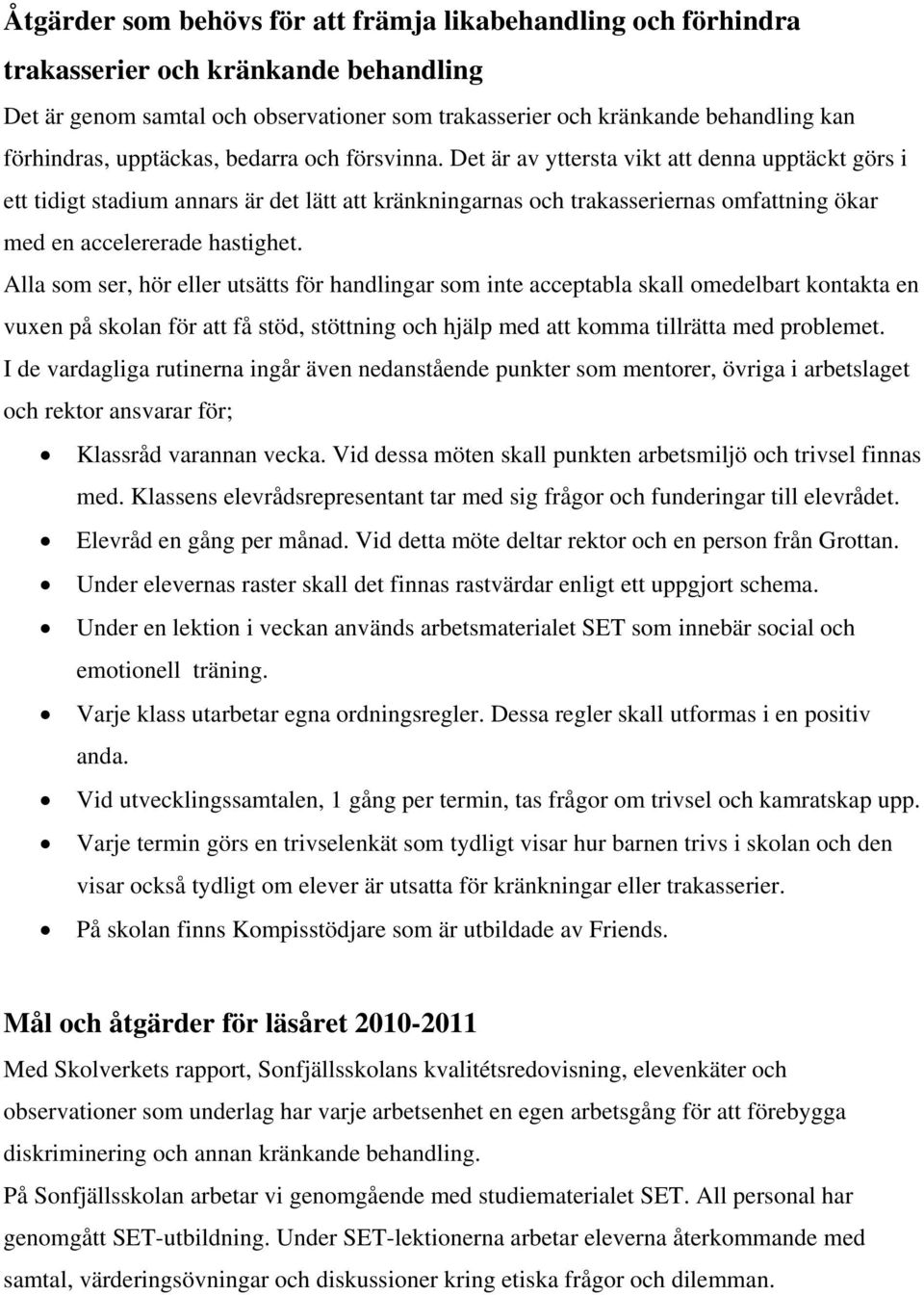 Det är av yttersta vikt att denna upptäckt görs i ett tidigt stadium annars är det lätt att kränkningarnas och trakasseriernas omfattning ökar med en accelererade hastighet.