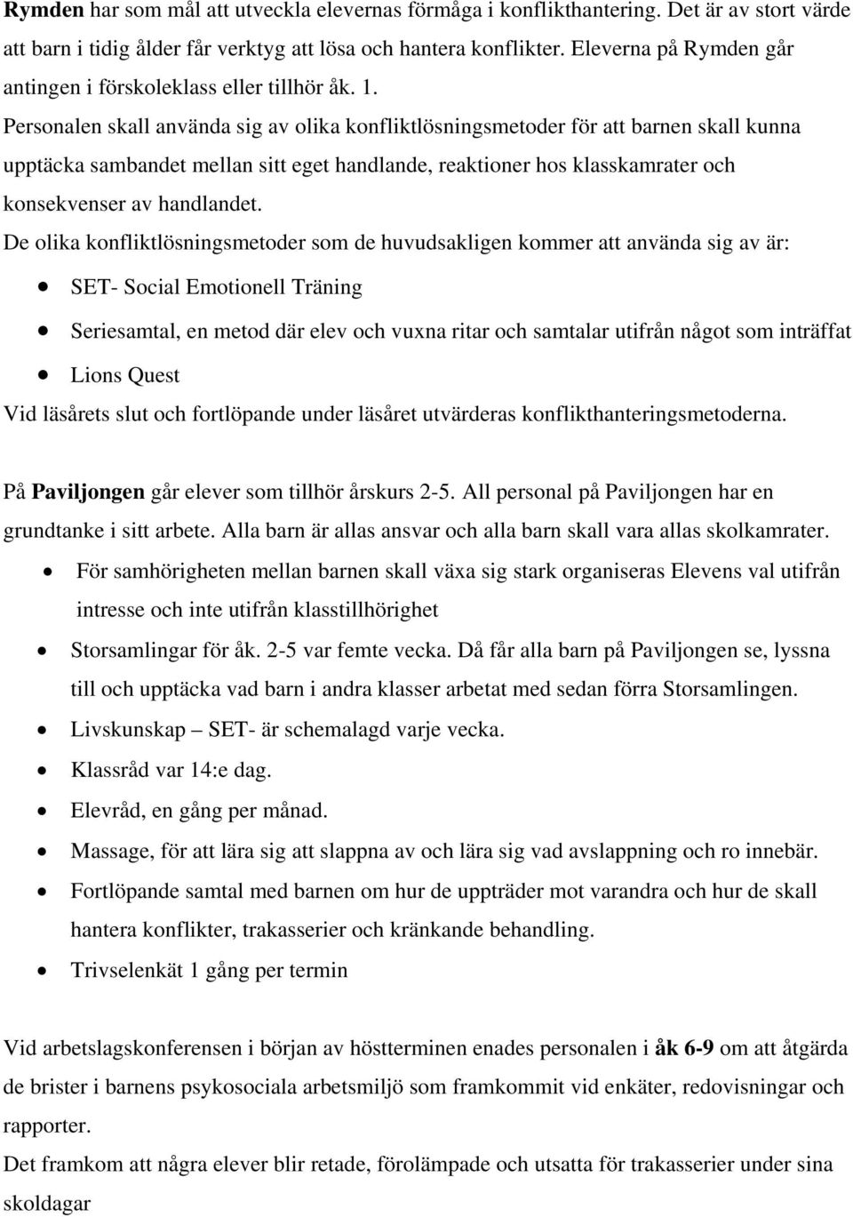 Personalen skall använda sig av olika konfliktlösningsmetoder för att barnen skall kunna upptäcka sambandet mellan sitt eget handlande, reaktioner hos klasskamrater och konsekvenser av handlandet.