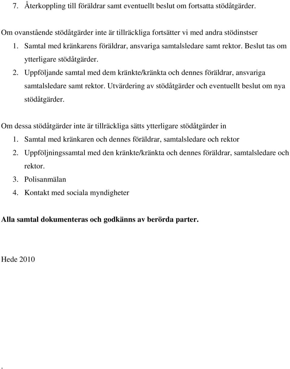 Uppföljande samtal med dem kränkte/kränkta och dennes föräldrar, ansvariga samtalsledare samt rektor. Utvärdering av stödåtgärder och eventuellt beslut om nya stödåtgärder.