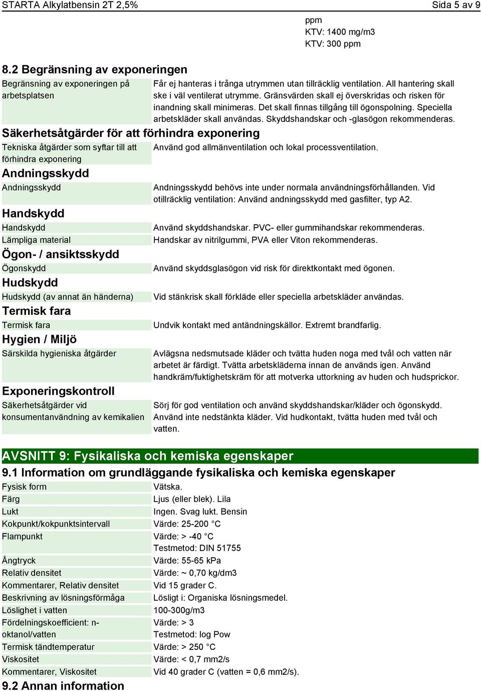 Andningsskydd Handskydd Handskydd Lämpliga material Ögon- / ansiktsskydd Ögonskydd Hudskydd Hudskydd (av annat än händerna) Termisk fara Termisk fara Hygien / Miljö Särskilda hygieniska åtgärder