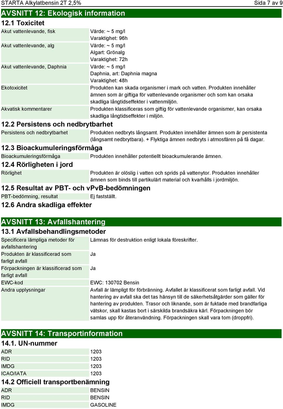 2 Persistens och nedbrytbarhet Persistens och nedbrytbarhet Värde: ~ 5 mg/l Algart: Grönalg Varaktighet: 72h Värde: ~ 5 mg/l Daphnia, art: Daphnia magna Varaktighet: 48h Produkten kan skada