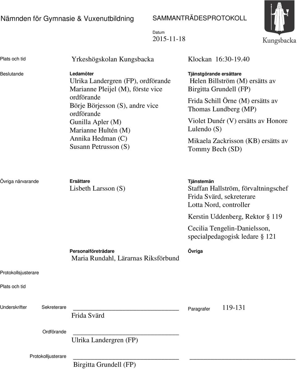 Susann Petrusson (S) Tjänstgörande ersättare Helen Billström (M) ersätts av Birgitta Grundell (FP) Frida Schill Örne (M) ersätts av Thomas Lundberg (MP) Violet Dunér (V) ersätts av Honore Lulendo (S)