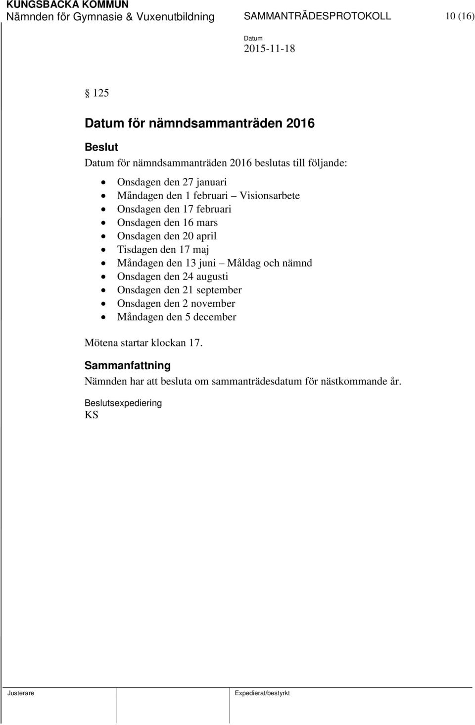 20 april Tisdagen den 17 maj Måndagen den 13 juni Måldag och nämnd Onsdagen den 24 augusti Onsdagen den 21 september Onsdagen den 2