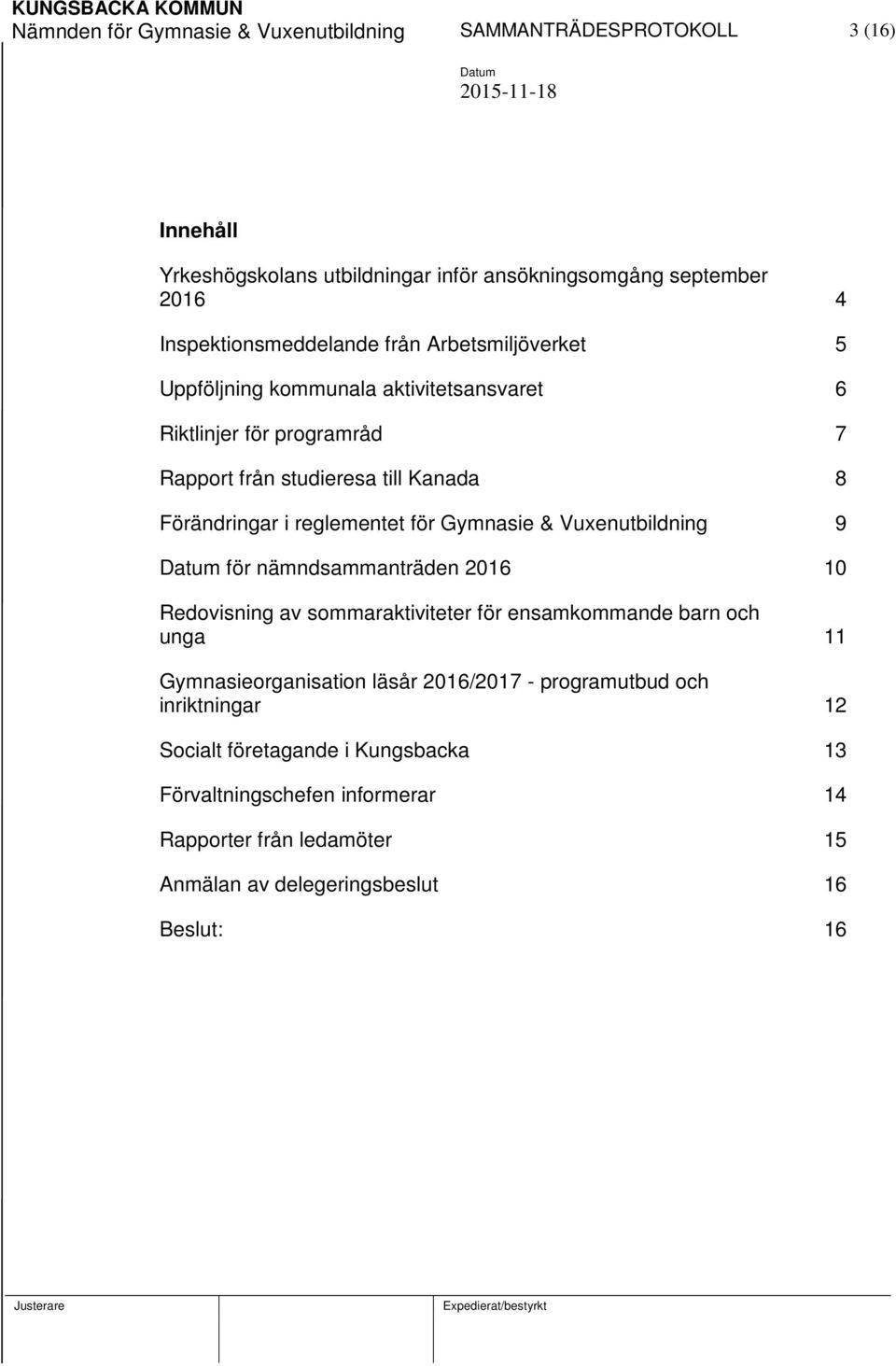 Förändringar i reglementet för Gymnasie & Vuxenutbildning 9 för nämndsammanträden 2016 10 Redovisning av sommaraktiviteter för ensamkommande barn och unga 11