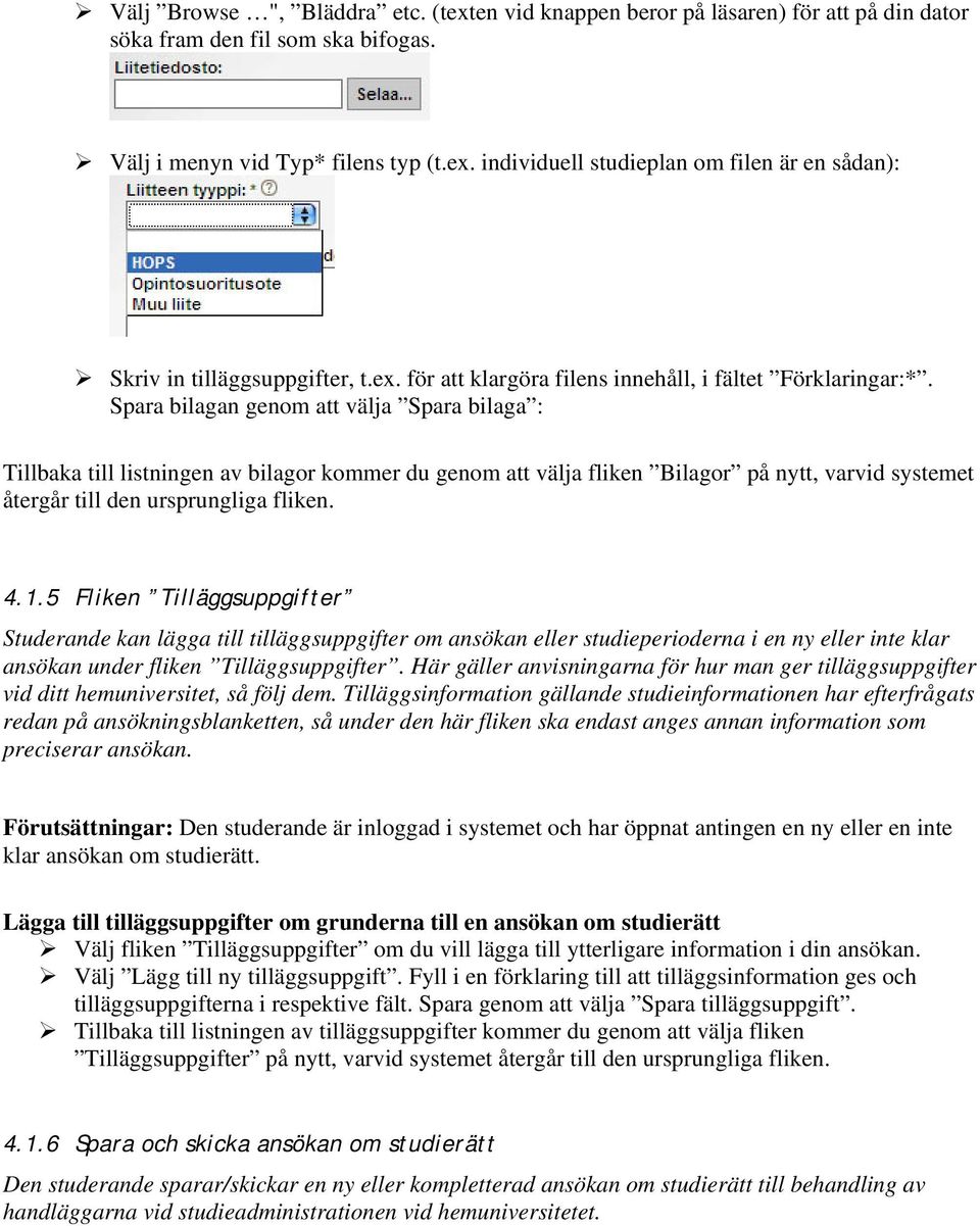 Spara bilagan genom att välja Spara bilaga : Tillbaka till listningen av bilagor kommer du genom att välja fliken Bilagor på nytt, varvid systemet återgår till den ursprungliga fliken. 4.1.