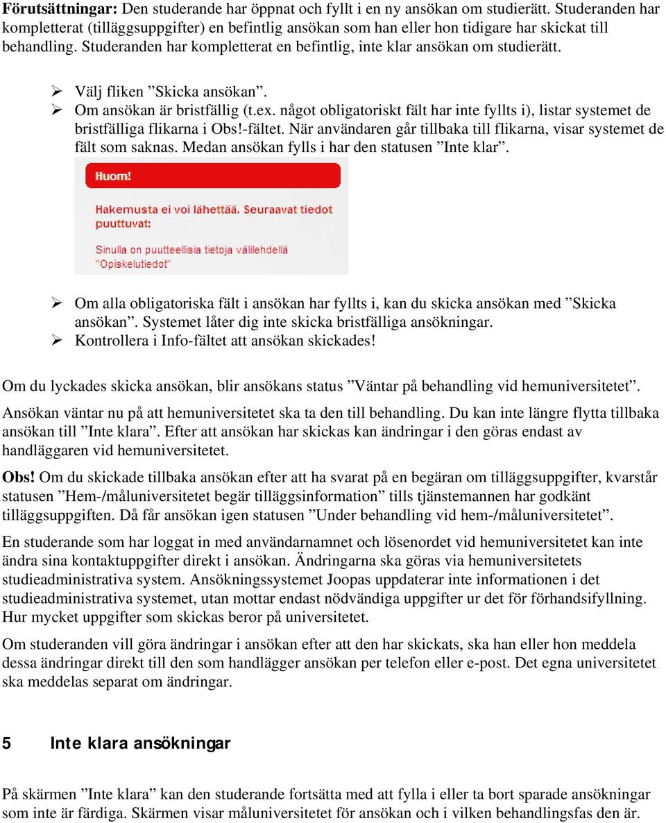 Studeranden har kompletterat en befintlig, inte klar ansökan om studierätt. Välj fliken Skicka ansökan. Om ansökan är bristfällig (t.ex.