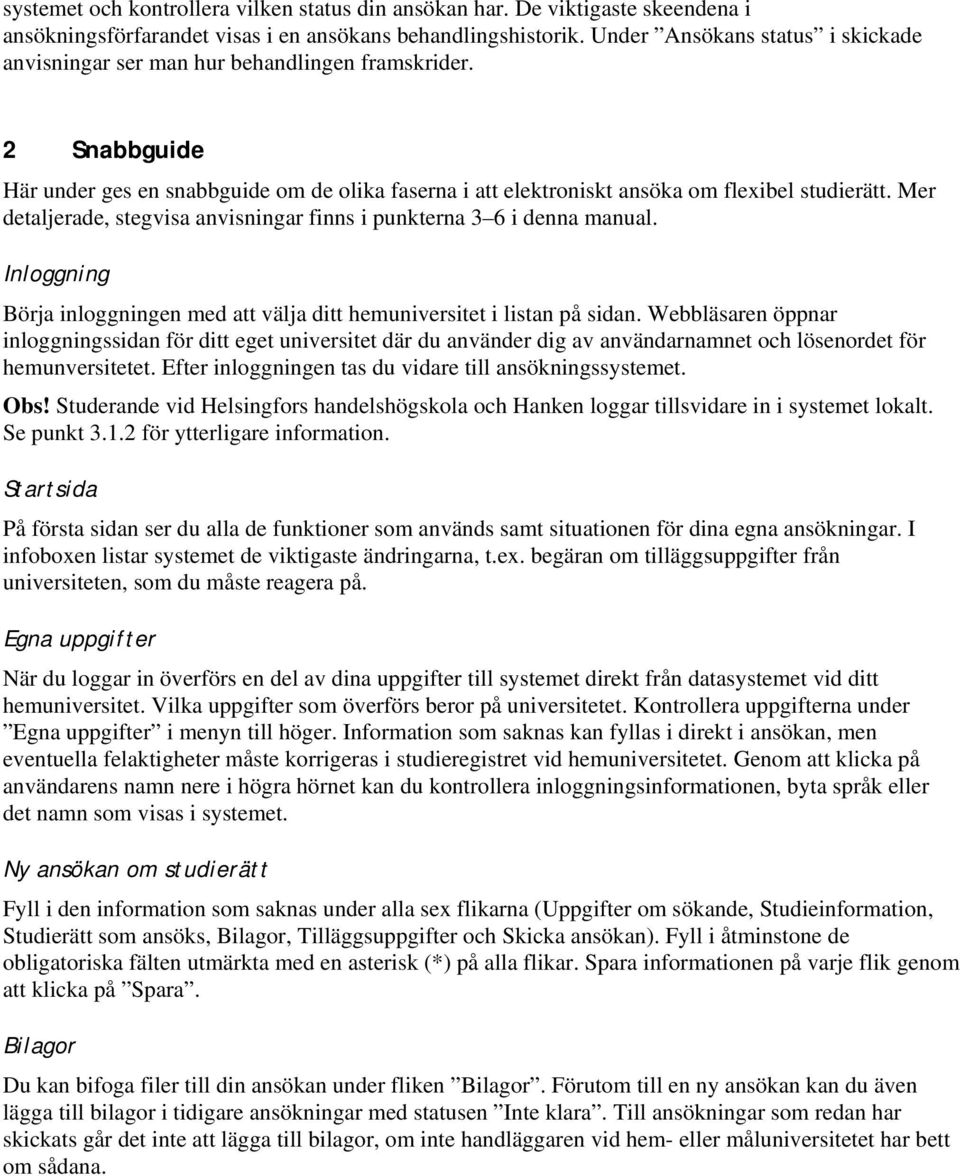 Mer detaljerade, stegvisa anvisningar finns i punkterna 3 6 i denna manual. Inloggning Börja inloggningen med att välja ditt hemuniversitet i listan på sidan.