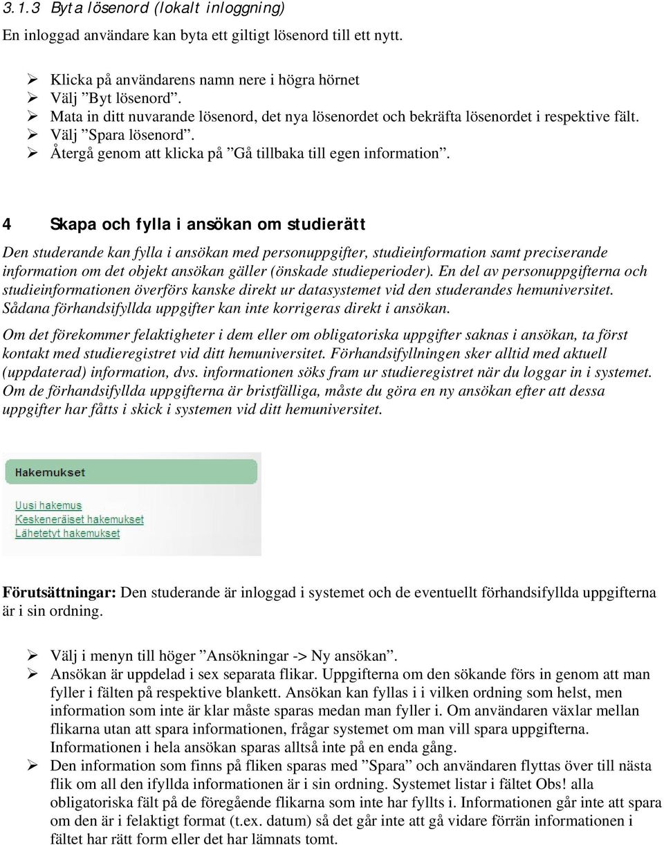 4 Skapa och fylla i ansökan om studierätt Den studerande kan fylla i ansökan med personuppgifter, studieinformation samt preciserande information om det objekt ansökan gäller (önskade studieperioder).