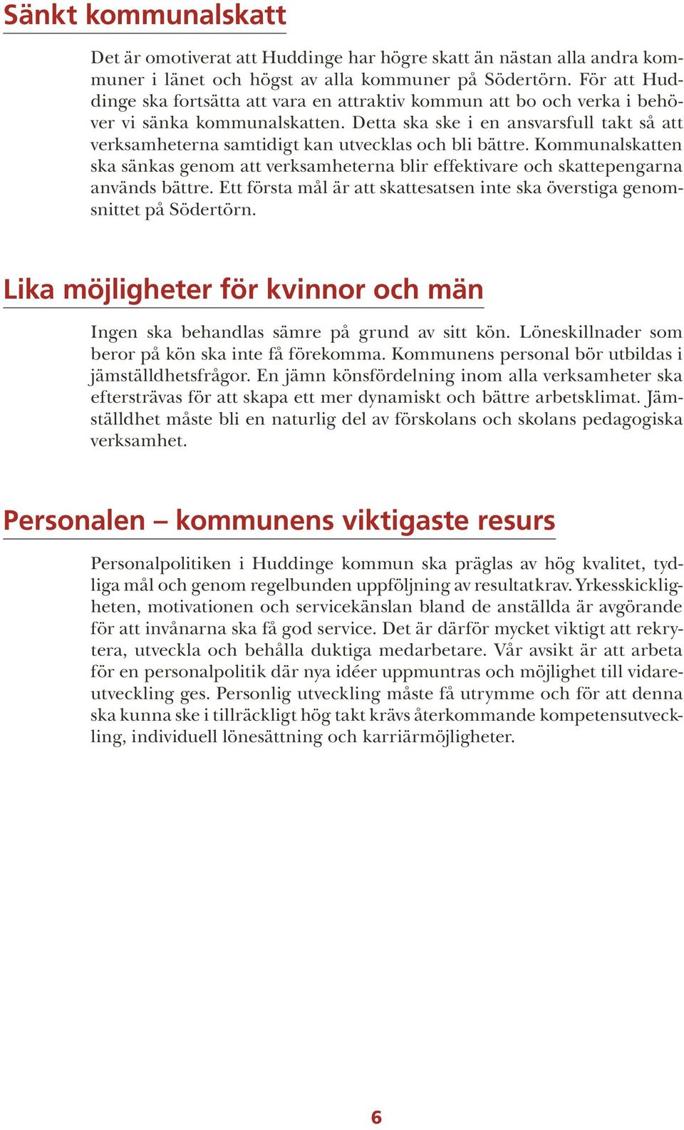 Detta ska ske i en ansvarsfull takt så att verksamheterna samtidigt kan utvecklas och bli bättre.