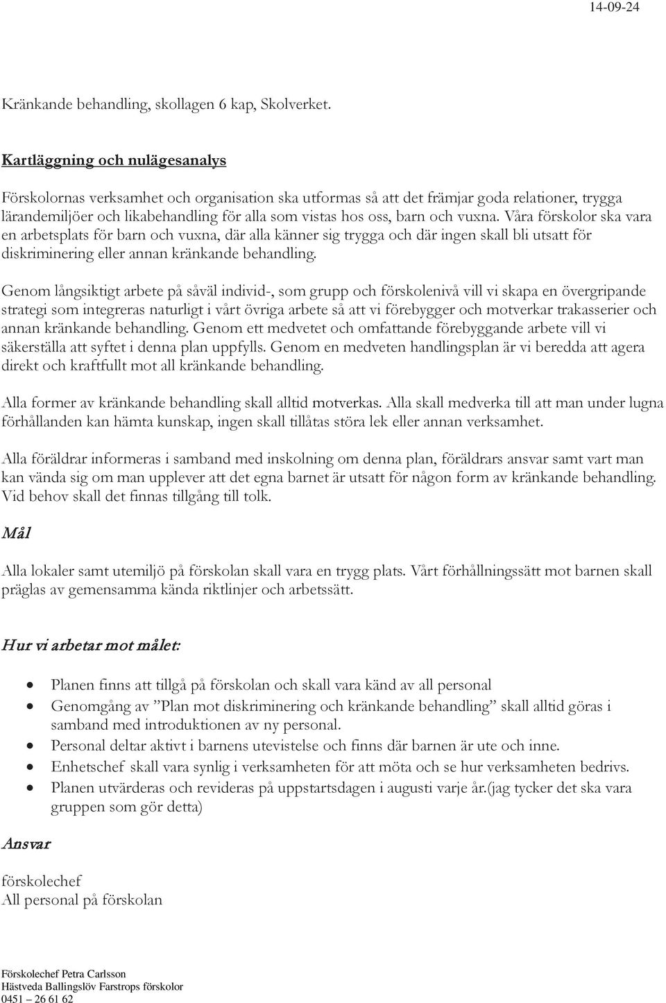 vuxna. Våra förskolor ska vara en arbetsplats för barn och vuxna, där alla känner sig trygga och där ingen skall bli utsatt för diskriminering eller annan kränkande behandling.