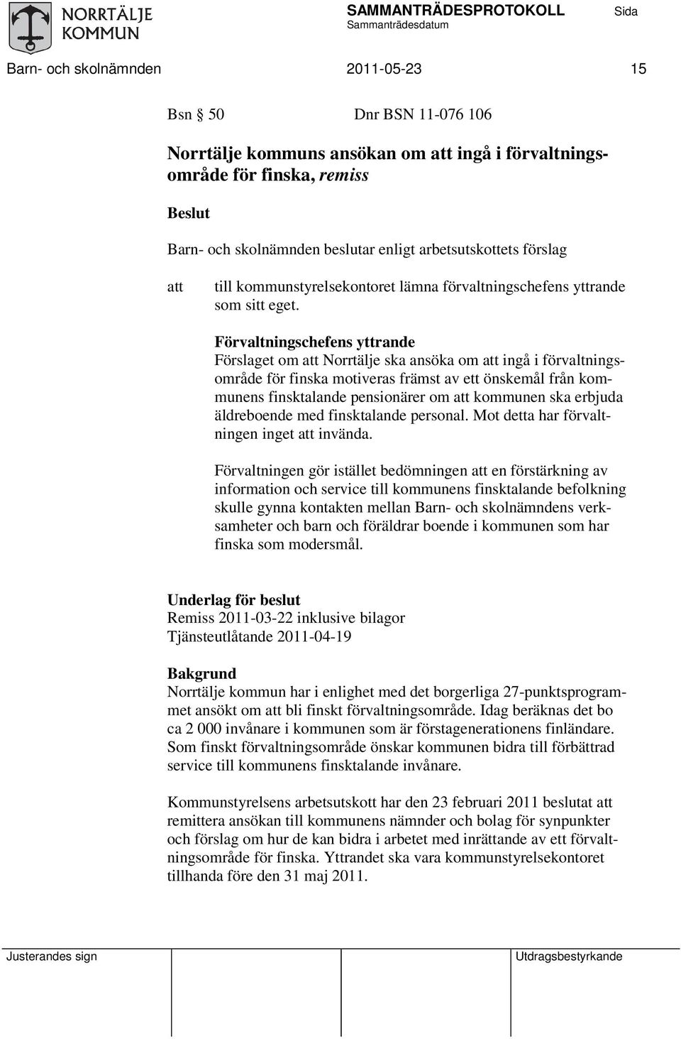 Förvaltningschefens yttrande Förslaget om Norrtälje ska ansöka om ingå i förvaltningsområde för finska motiveras främst av ett önskemål från kommunens finsktalande pensionärer om kommunen ska erbjuda