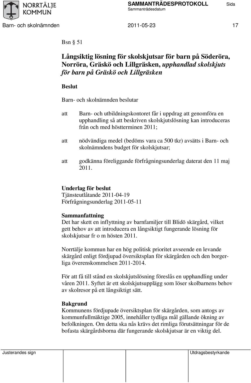 (bedöms vara ca 500 tkr) avsätts i Barn- och skolnämndens budget för skolskjutsar; godkänna föreliggande förfrågningsunderlag daterat den 11 maj 2011.