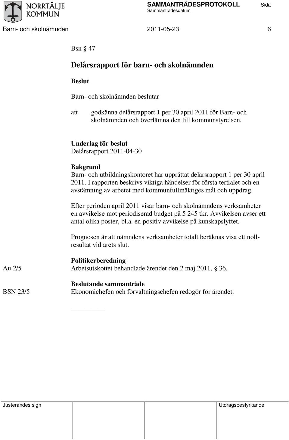 I rapporten beskrivs viktiga händelser för första tertialet och en avstämning av arbetet med kommunfullmäktiges mål och uppdrag.