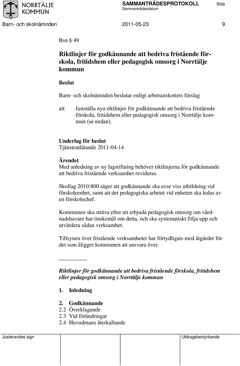 Underlag för beslut Tjänsteutlåtande 2011-04-14 Ärendet Med anledning av ny lagstiftning behöver riktlinjerna för godkännande bedriva fristående verksamhet revideras.