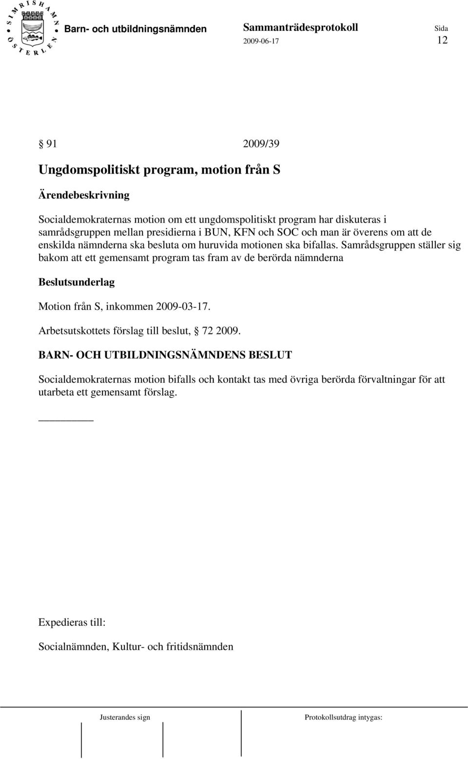 Samrådsgruppen ställer sig bakom att ett gemensamt program tas fram av de berörda nämnderna Beslutsunderlag Motion från S, inkommen 2009-03-17.