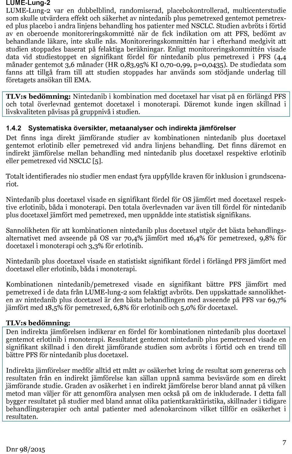 Studien avbröts i förtid av en oberoende monitoreringskommitté när de fick indikation om att PFS, bedömt av behandlande läkare, inte skulle nås.