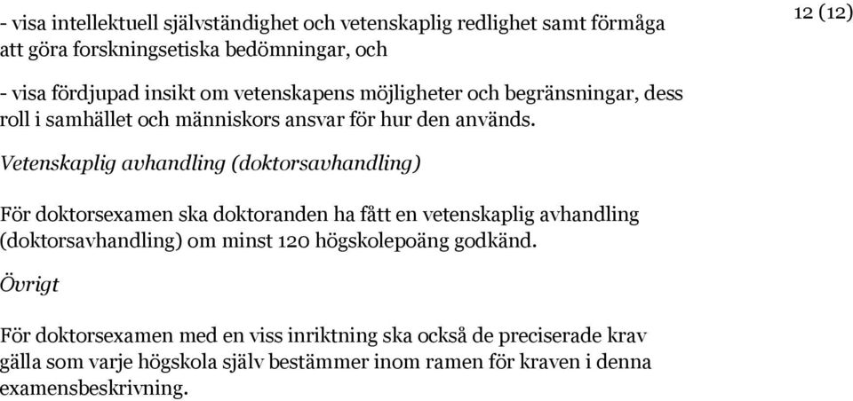 Vetenskaplig avhandling (doktorsavhandling) För doktorsexamen ska doktoranden ha fått en vetenskaplig avhandling (doktorsavhandling) om minst 120